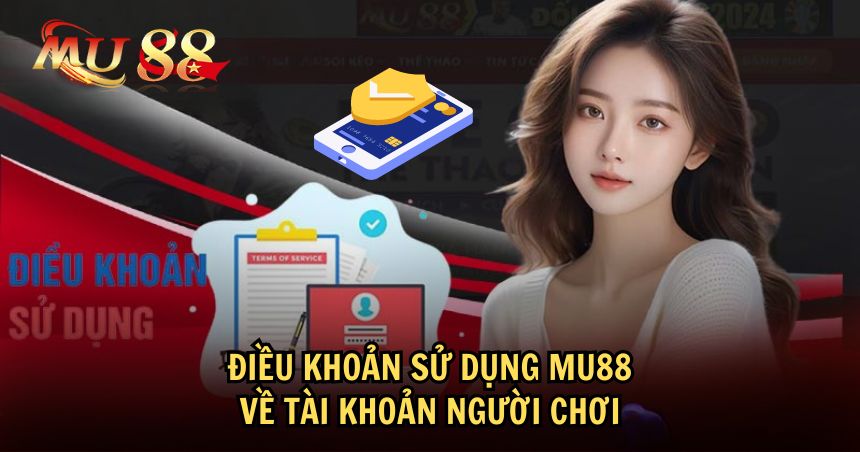 Điều khoản sử dụng MU88 về tài khoản người chơi