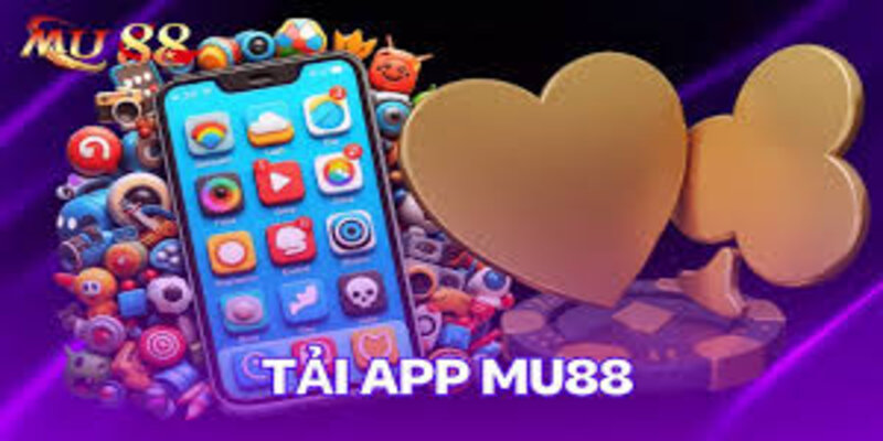 Lý do bạn nên tải ngay app Mu88